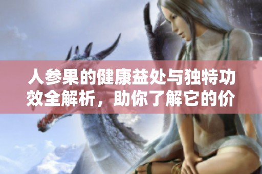 人参果的健康益处与独特功效全解析，助你了解它的价值