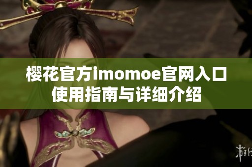 樱花官方imomoe官网入口使用指南与详细介绍