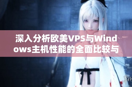 深入分析欧美VPS与Windows主机性能的全面比较与评估