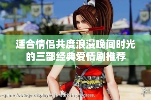 适合情侣共度浪漫晚间时光的三部经典爱情剧推荐