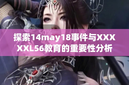 探索14may18事件与XXXXXL56教育的重要性分析