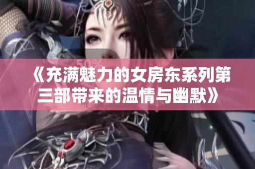 《充满魅力的女房东系列第三部带来的温情与幽默》