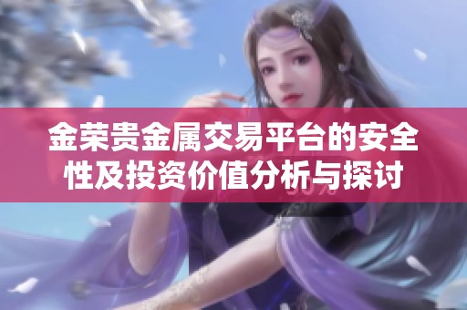 金荣贵金属交易平台的安全性及投资价值分析与探讨