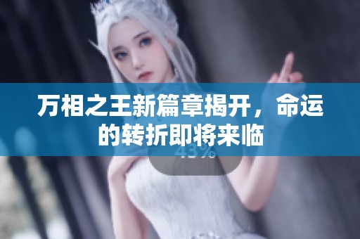 万相之王新篇章揭开，命运的转折即将来临