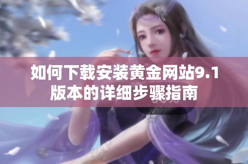 如何下载安装黄金网站9.1版本的详细步骤指南