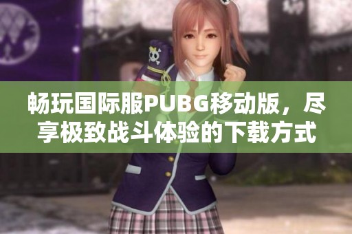 畅玩国际服PUBG移动版，尽享极致战斗体验的下载方式