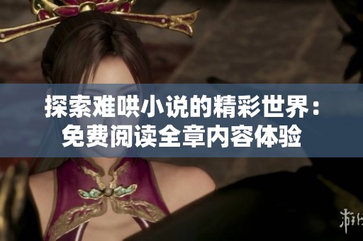 探索难哄小说的精彩世界：免费阅读全章内容体验