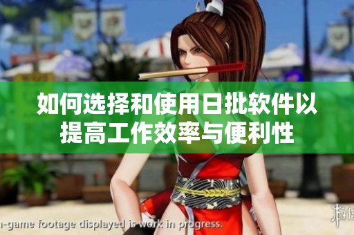 如何选择和使用日批软件以提高工作效率与便利性