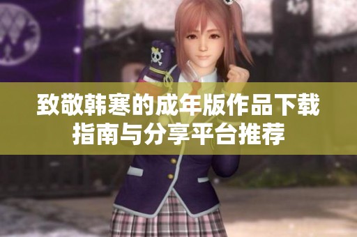 致敬韩寒的成年版作品下载指南与分享平台推荐