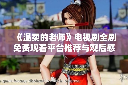 《温柔的老师》电视剧全剧免费观看平台推荐与观后感分享