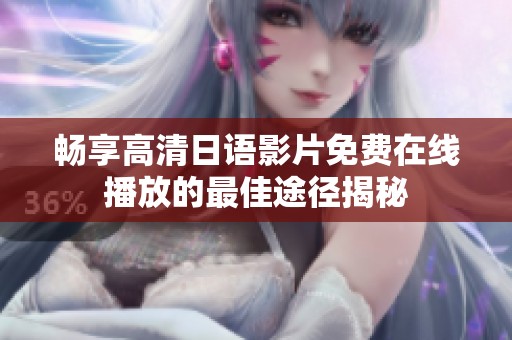 畅享高清日语影片免费在线播放的最佳途径揭秘