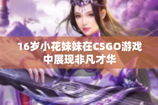16岁小花妹妹在CSGO游戏中展现非凡才华