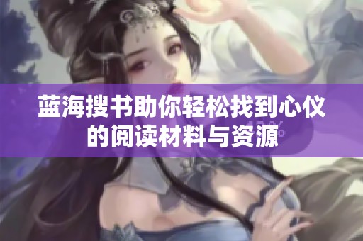 蓝海搜书助你轻松找到心仪的阅读材料与资源