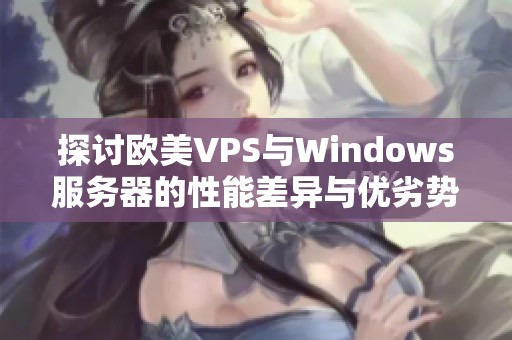 探讨欧美VPS与Windows服务器的性能差异与优劣势分析