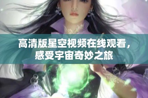 高清版星空视频在线观看，感受宇宙奇妙之旅