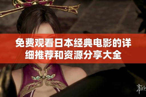 免费观看日本经典电影的详细推荐和资源分享大全
