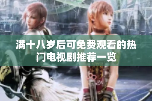 满十八岁后可免费观看的热门电视剧推荐一览