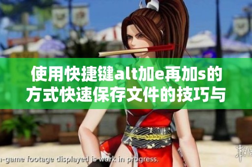 使用快捷键alt加e再加s的方式快速保存文件的技巧与应用