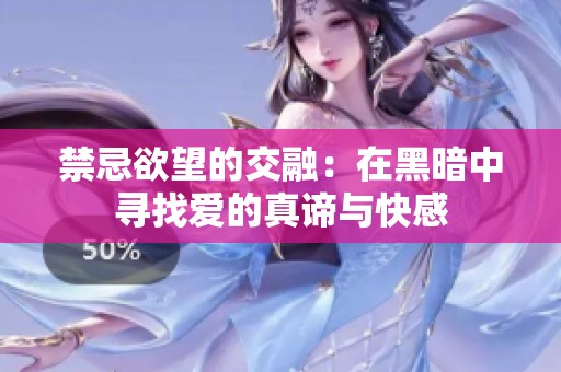 禁忌欲望的交融：在黑暗中寻找爱的真谛与快感