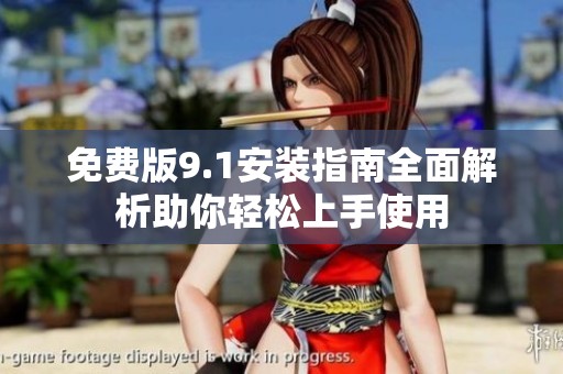 免费版9.1安装指南全面解析助你轻松上手使用