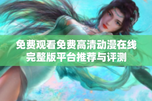 免费观看免费高清动漫在线完整版平台推荐与评测