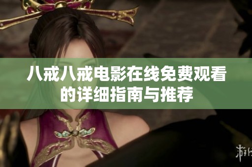 八戒八戒电影在线免费观看的详细指南与推荐