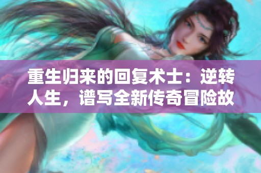 重生归来的回复术士：逆转人生，谱写全新传奇冒险故事
