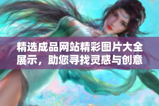精选成品网站精彩图片大全展示，助您寻找灵感与创意
