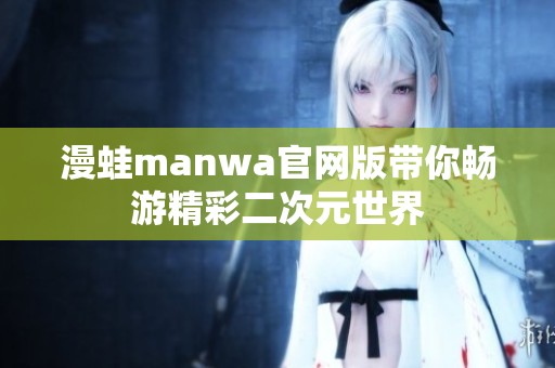 漫蛙manwa官网版带你畅游精彩二次元世界