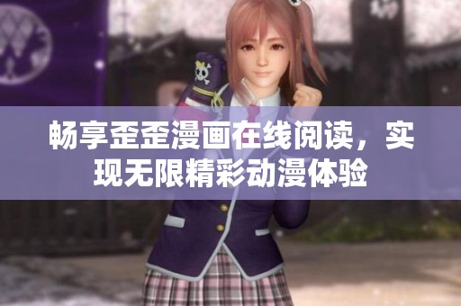 畅享歪歪漫画在线阅读，实现无限精彩动漫体验
