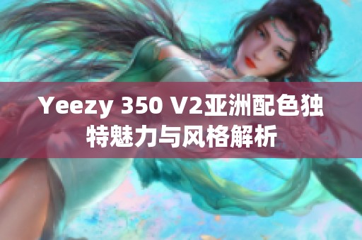 Yeezy 350 V2亚洲配色独特魅力与风格解析