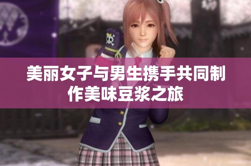 美丽女子与男生携手共同制作美味豆浆之旅