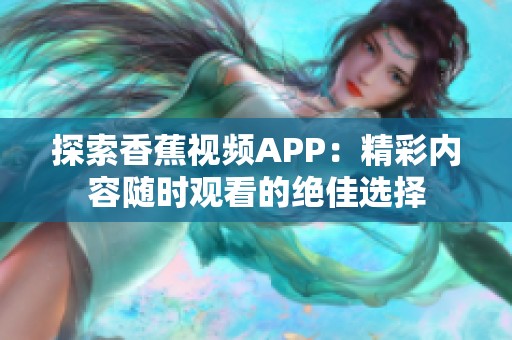 探索香蕉视频APP：精彩内容随时观看的绝佳选择