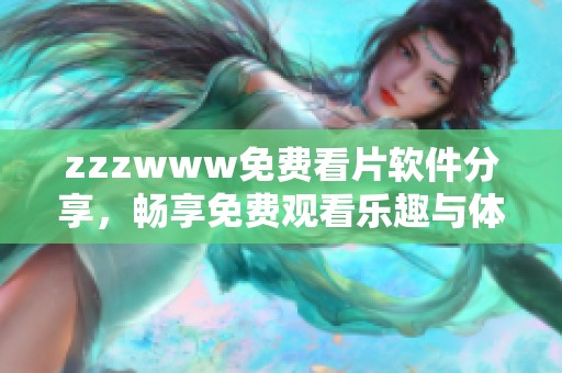 zzzwww免费看片软件分享，畅享免费观看乐趣与体验