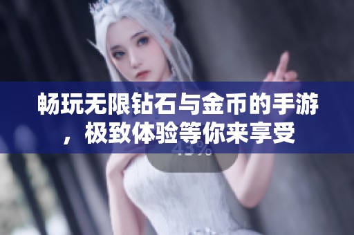 畅玩无限钻石与金币的手游，极致体验等你来享受