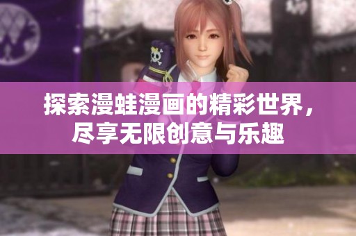 探索漫蛙漫画的精彩世界，尽享无限创意与乐趣