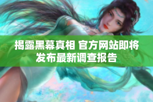 揭露黑幕真相 官方网站即将发布最新调查报告