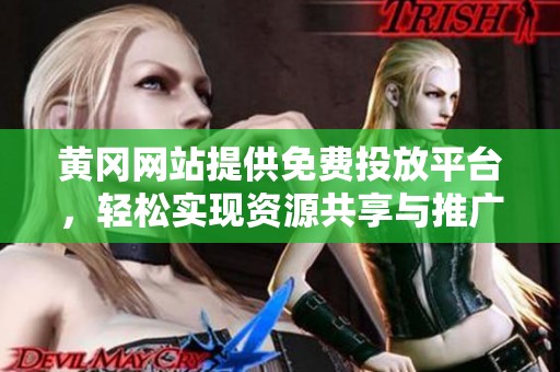 黄冈网站提供免费投放平台，轻松实现资源共享与推广