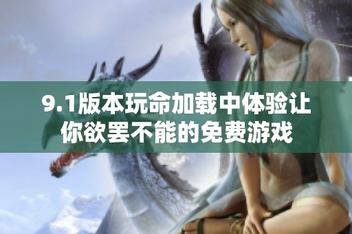 9.1版本玩命加载中体验让你欲罢不能的免费游戏