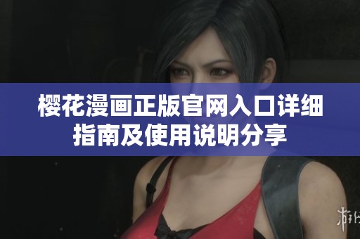 樱花漫画正版官网入口详细指南及使用说明分享