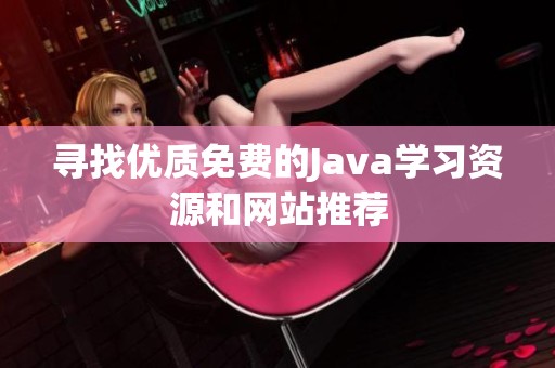寻找优质免费的Java学习资源和网站推荐