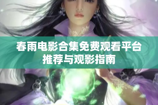 春雨电影合集免费观看平台推荐与观影指南