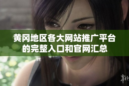 黄冈地区各大网站推广平台的完整入口和官网汇总