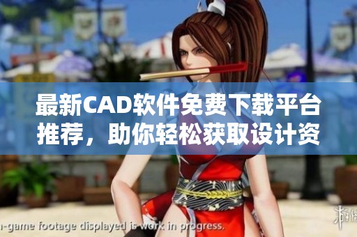 最新CAD软件免费下载平台推荐，助你轻松获取设计资源