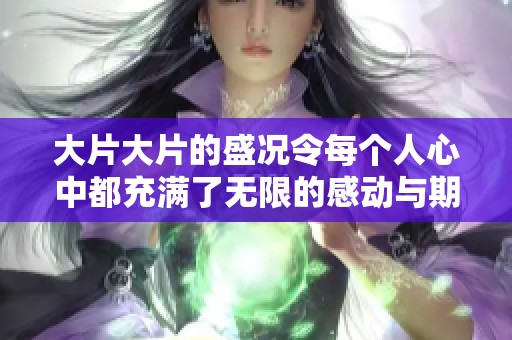 大片大片的盛况令每个人心中都充满了无限的感动与期待