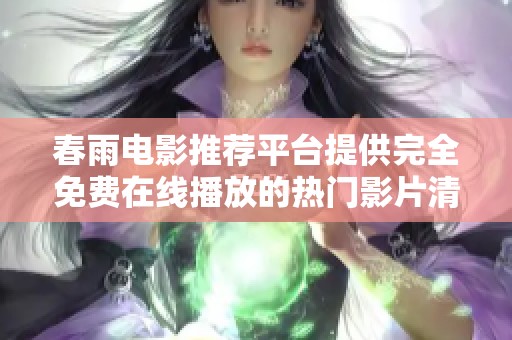 春雨电影推荐平台提供完全免费在线播放的热门影片清单